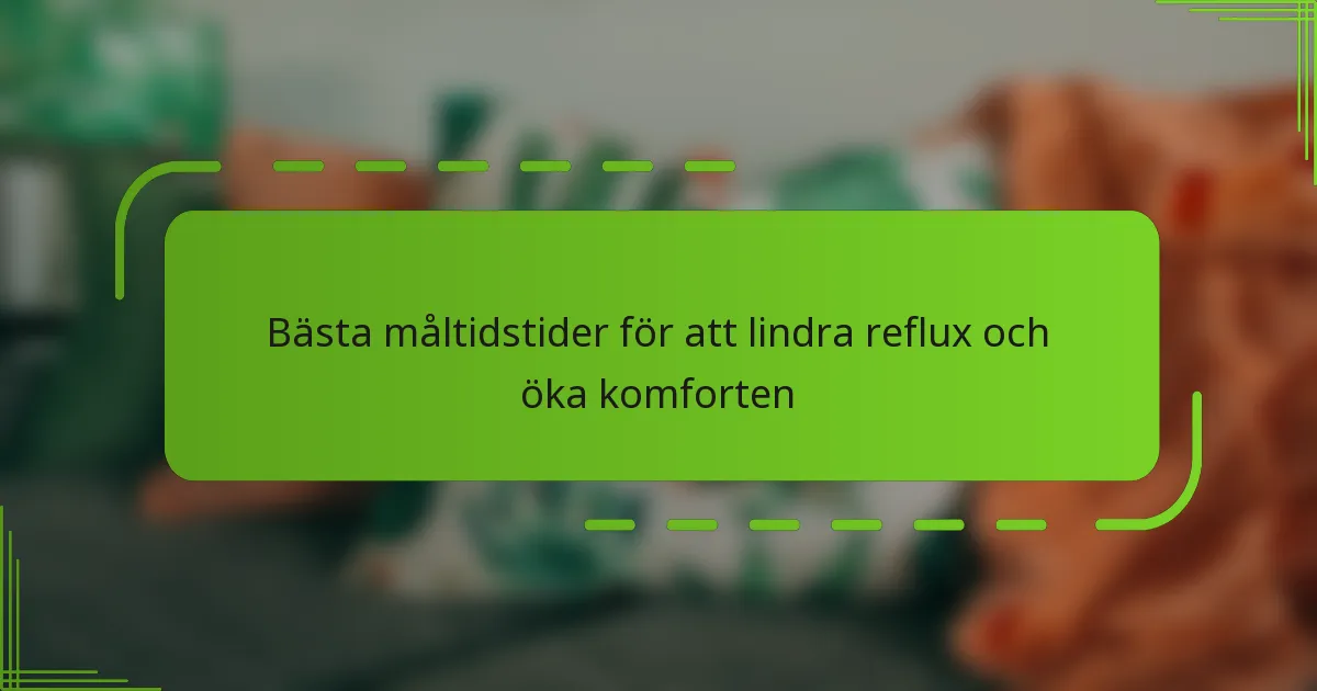 Bästa måltidstider för att lindra reflux och öka komforten