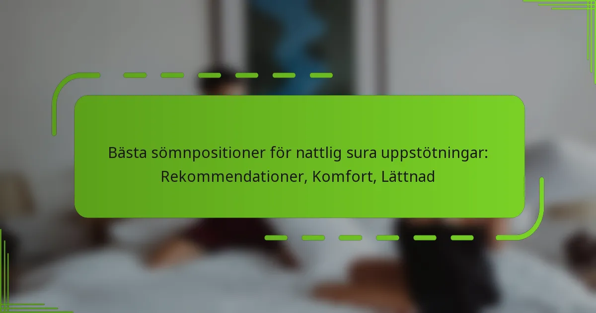 Bästa sömnpositioner för nattlig sura uppstötningar: Rekommendationer, Komfort, Lättnad