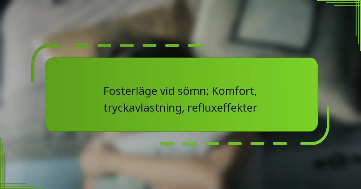 Fosterläge vid sömn: Komfort, tryckavlastning, refluxeffekter