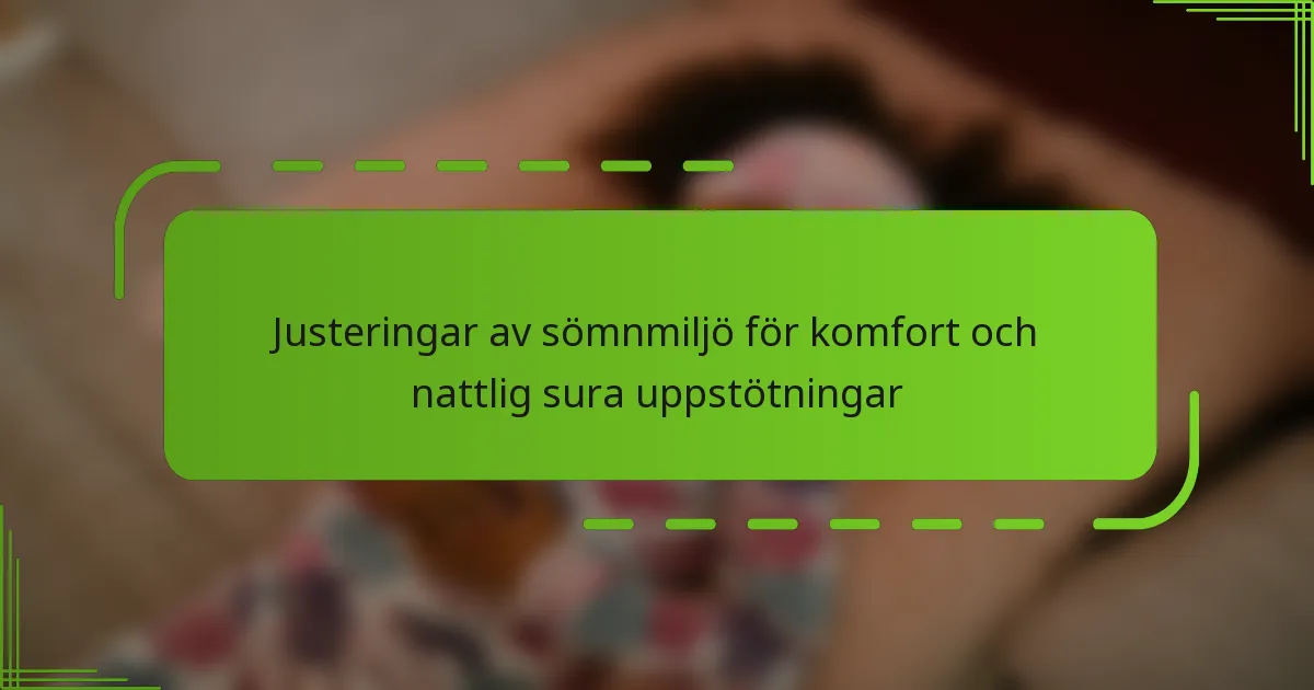Justeringar av sömnmiljö för komfort och nattlig sura uppstötningar
