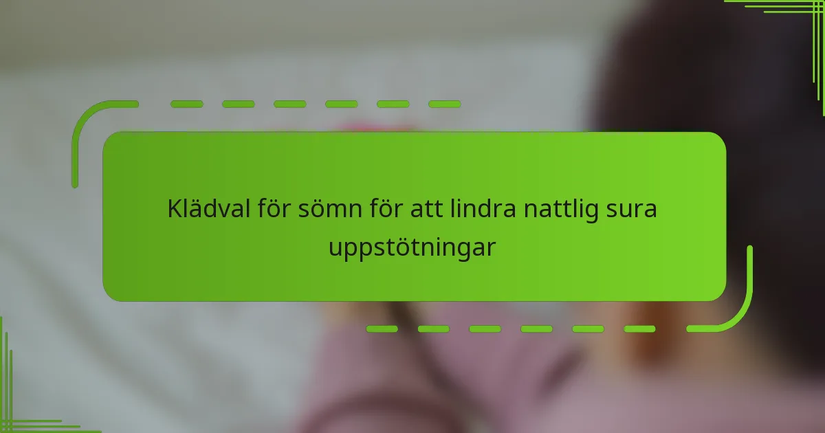 Klädval för sömn för att lindra nattlig sura uppstötningar
