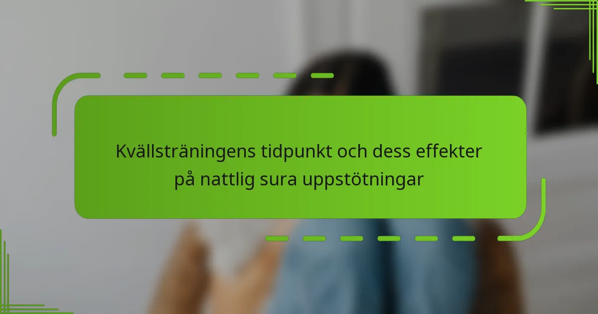 Kvällsträningens tidpunkt och dess effekter på nattlig sura uppstötningar