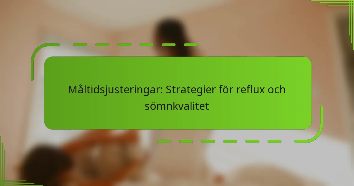 Måltidsjusteringar: Strategier för reflux och sömnkvalitet