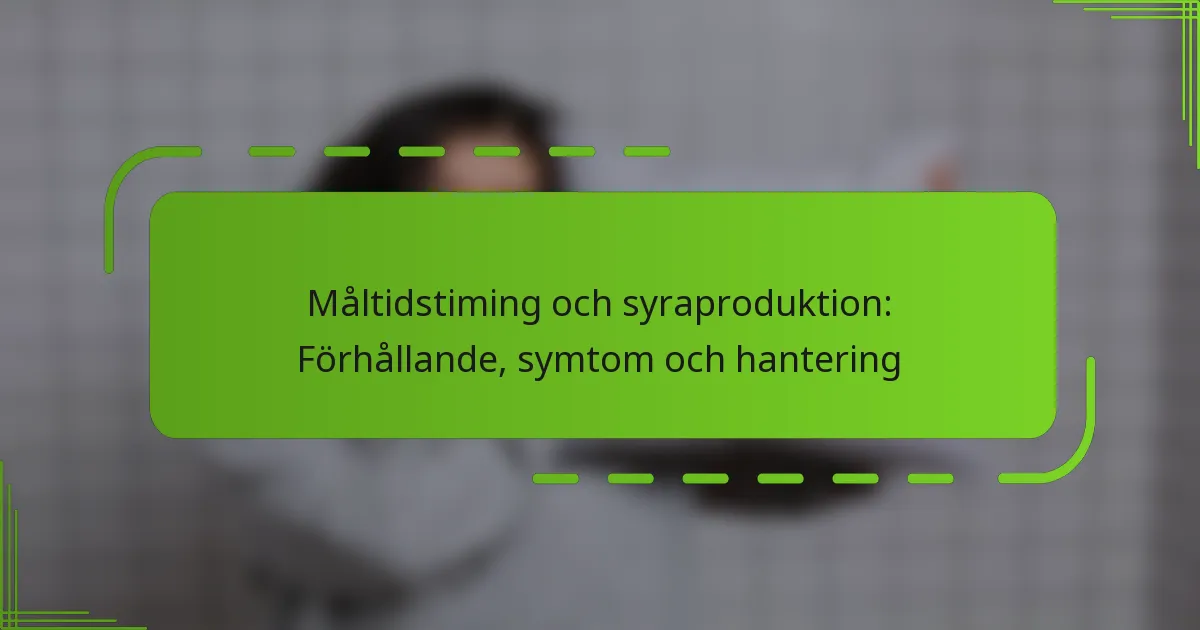 Måltidstiming och syraproduktion: Förhållande, symtom och hantering
