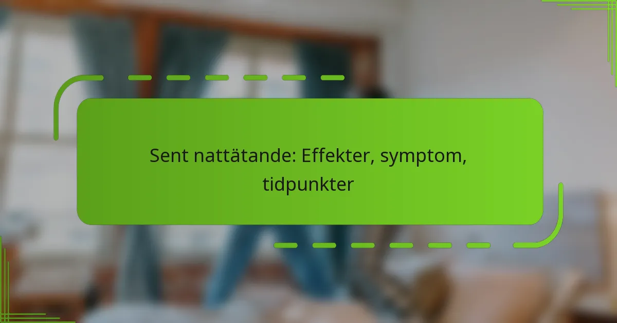 Sent nattätande: Effekter, symptom, tidpunkter