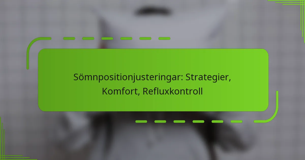 Sömnpositionjusteringar: Strategier, Komfort, Refluxkontroll