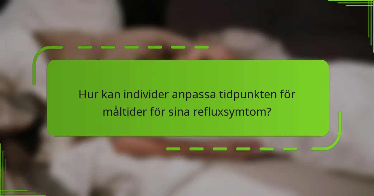 Hur kan individer anpassa tidpunkten för måltider för sina refluxsymtom?