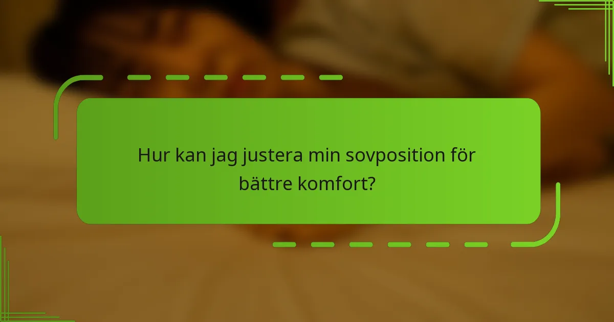 Hur kan jag justera min sovposition för bättre komfort?