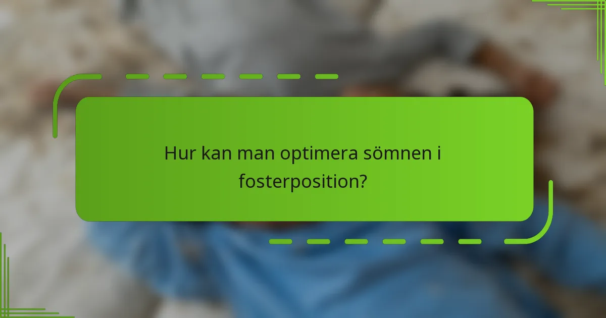 Hur kan man optimera sömnen i fosterposition?