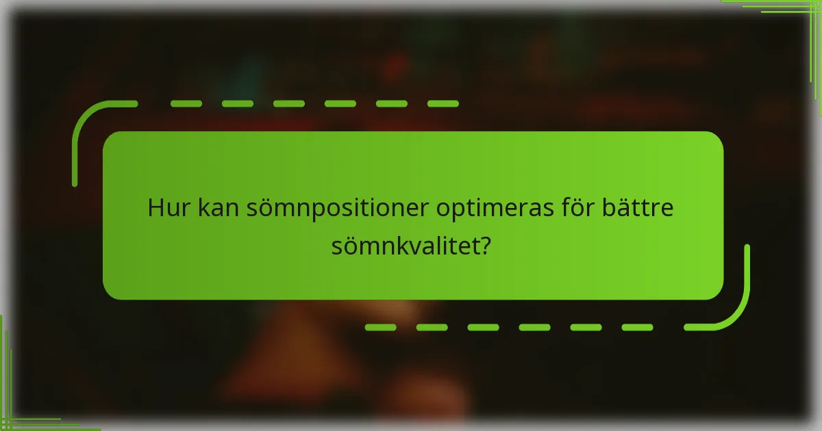 Hur kan sömnpositioner optimeras för bättre sömnkvalitet?