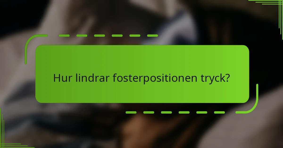 Hur lindrar fosterpositionen tryck?