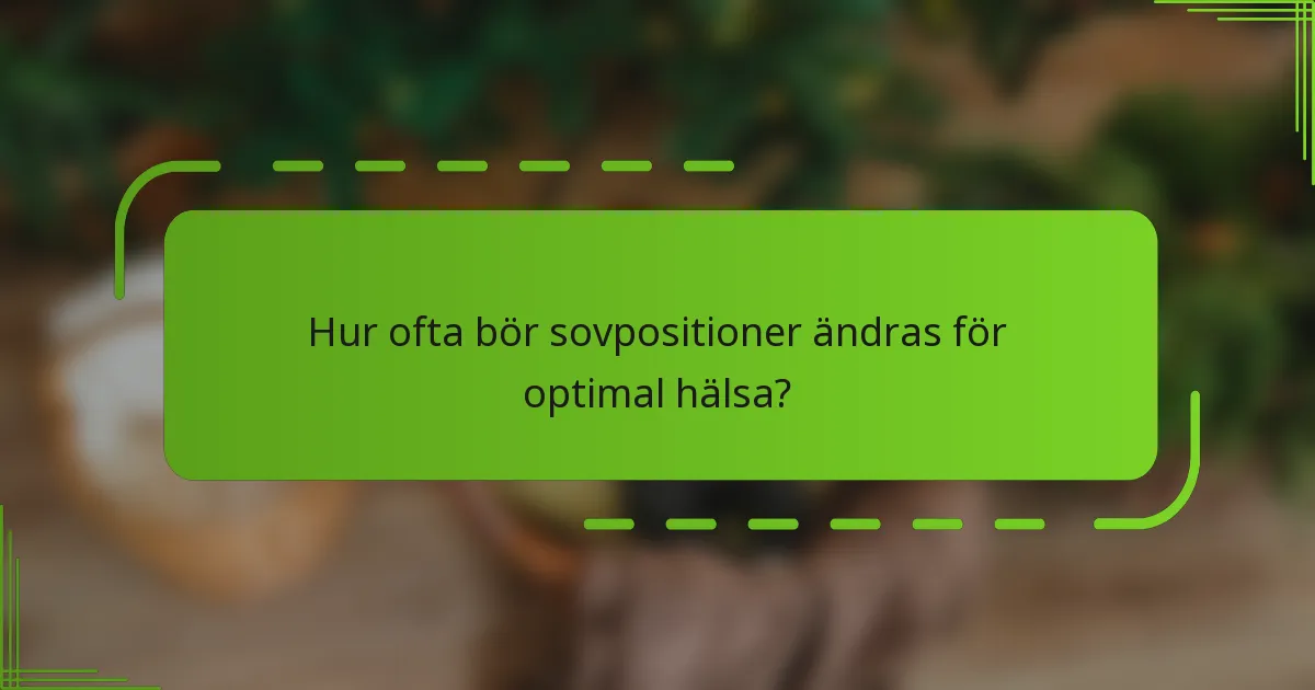 Hur ofta bör sovpositioner ändras för optimal hälsa?