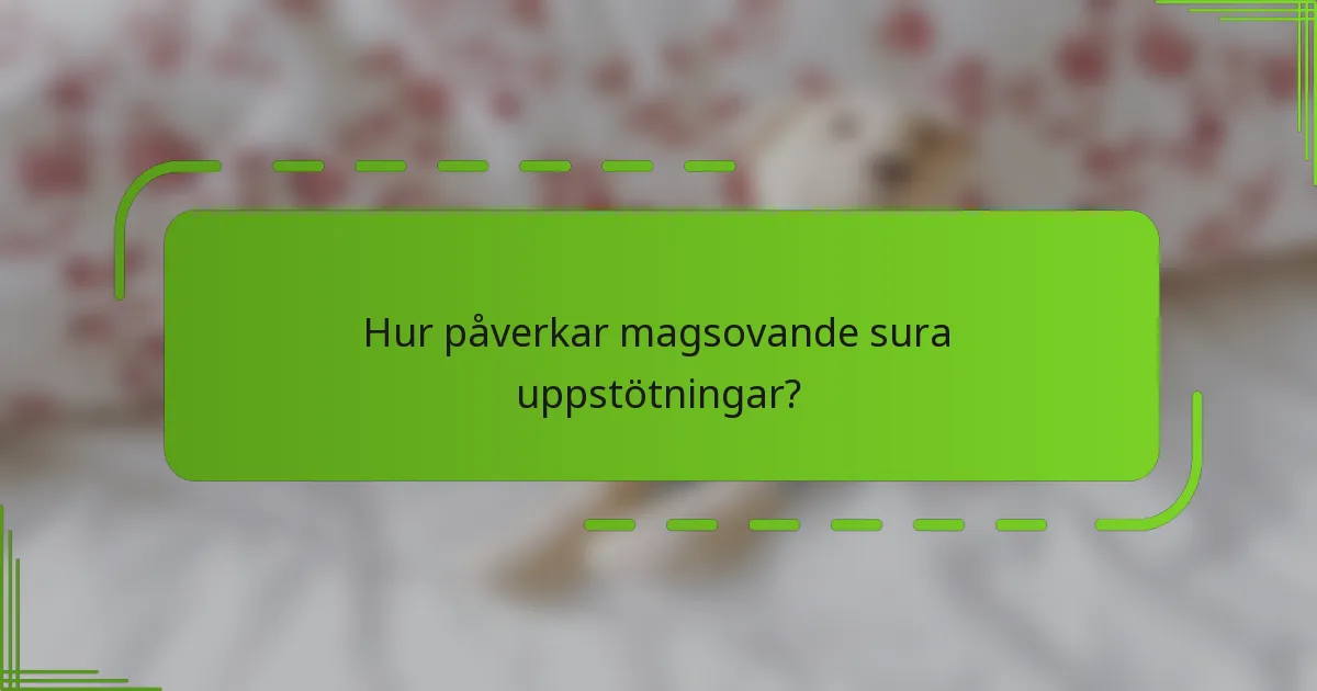 Hur påverkar magsovande sura uppstötningar?