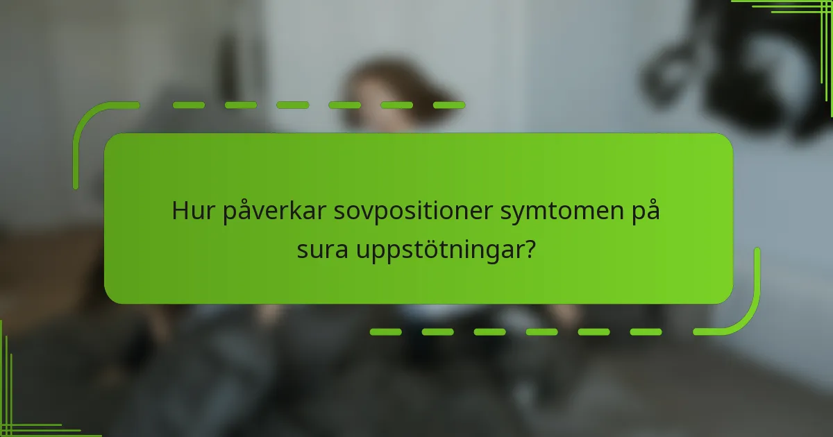 Hur påverkar sovpositioner symtomen på sura uppstötningar?
