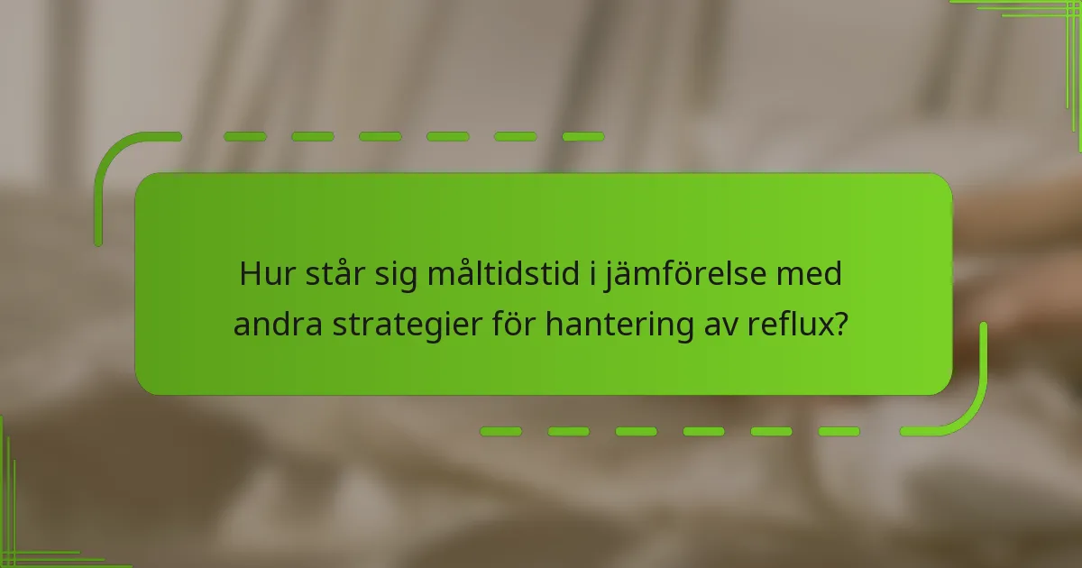 Hur står sig måltidstid i jämförelse med andra strategier för hantering av reflux?