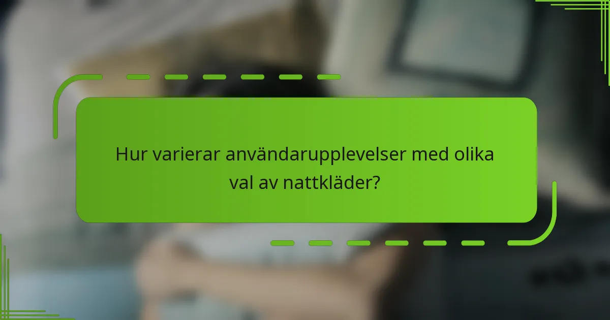 Hur varierar användarupplevelser med olika val av nattkläder?