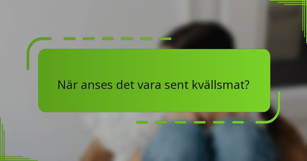 När anses det vara sent kvällsmat?