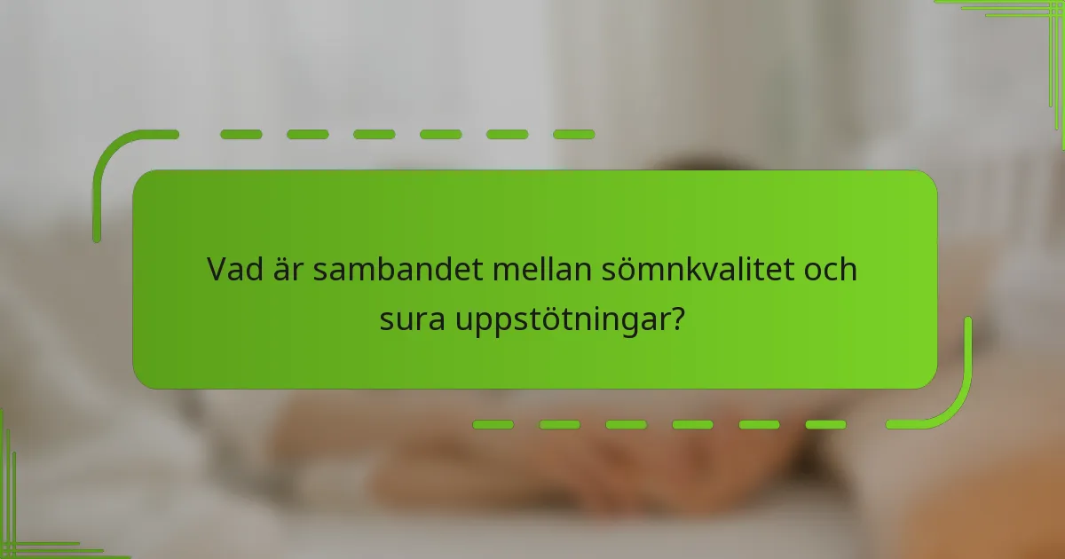 Vad är sambandet mellan sömnkvalitet och sura uppstötningar?