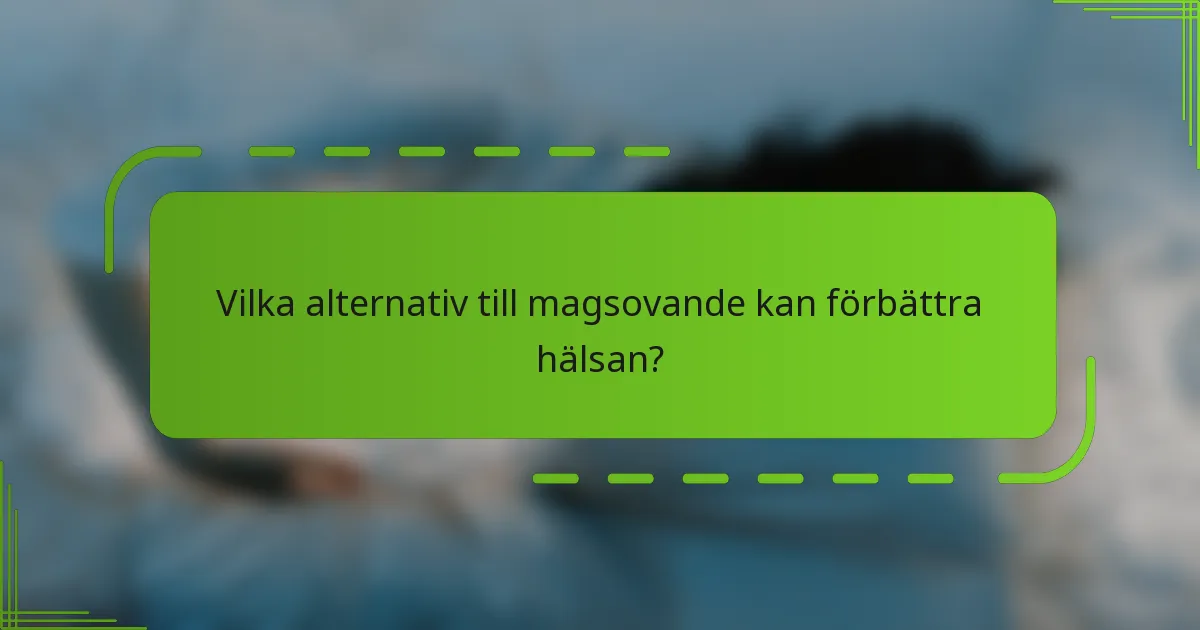 Vilka alternativ till magsovande kan förbättra hälsan?