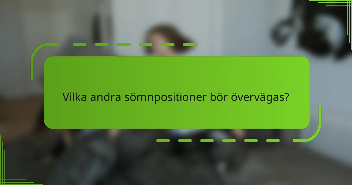 Vilka andra sömnpositioner bör övervägas?