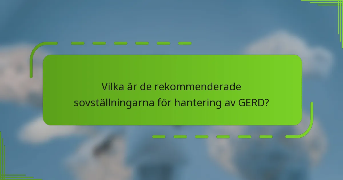 Vilka är de rekommenderade sovställningarna för hantering av GERD?