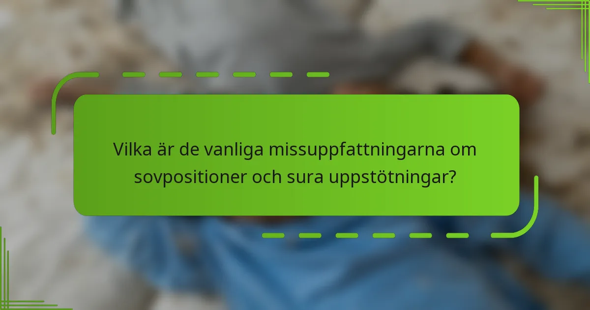 Vilka är de vanliga missuppfattningarna om sovpositioner och sura uppstötningar?