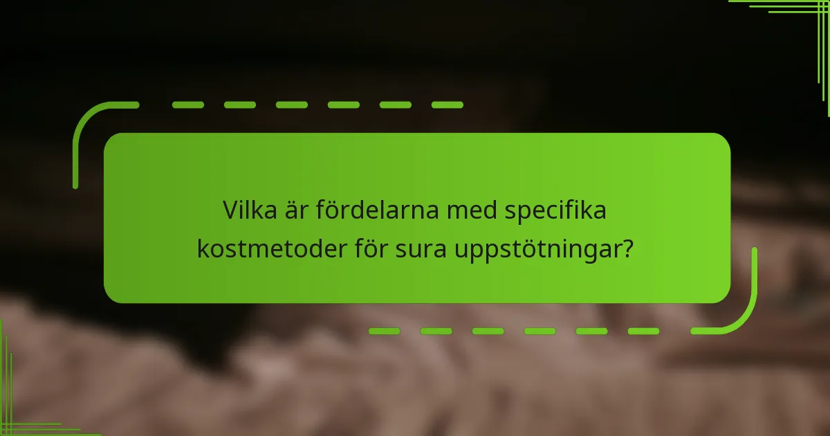 Vilka är fördelarna med specifika kostmetoder för sura uppstötningar?