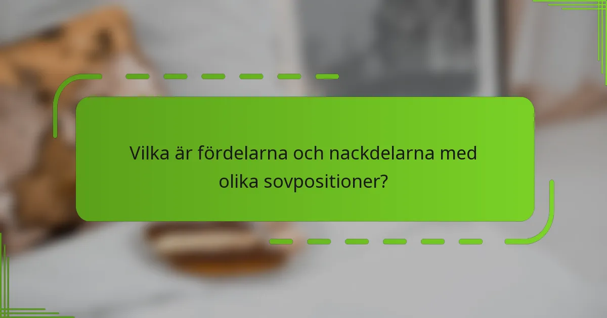 Vilka är fördelarna och nackdelarna med olika sovpositioner?