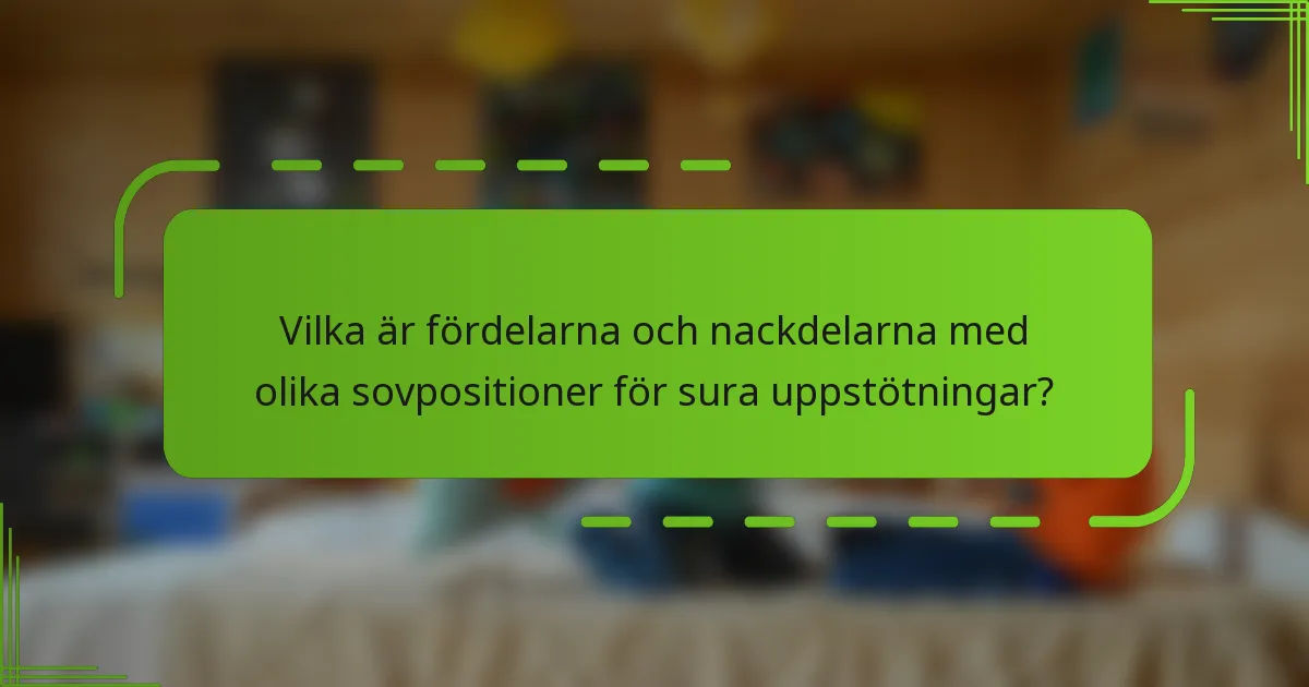 Vilka är fördelarna och nackdelarna med olika sovpositioner för sura uppstötningar?