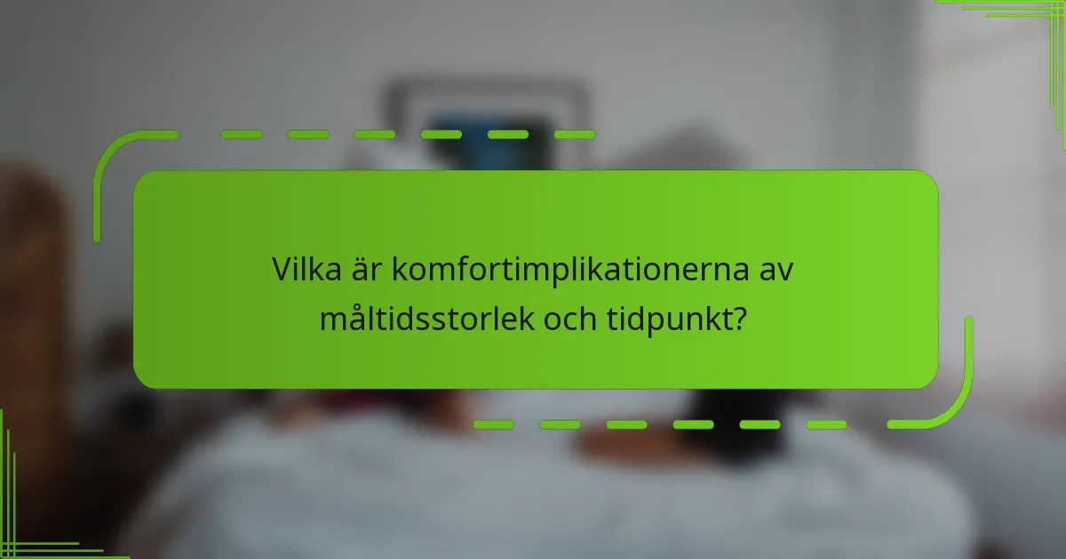 Vilka är komfortimplikationerna av måltidsstorlek och tidpunkt?