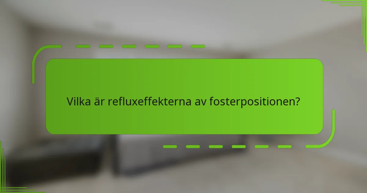 Vilka är refluxeffekterna av fosterpositionen?