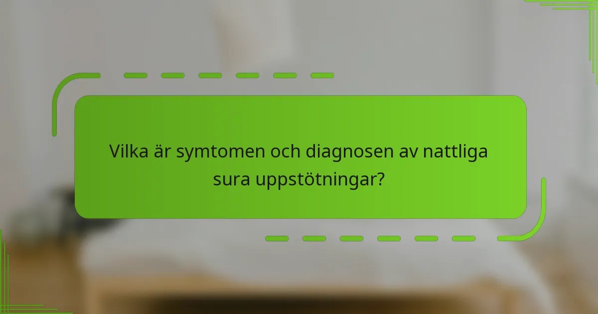 Vilka är symtomen och diagnosen av nattliga sura uppstötningar?