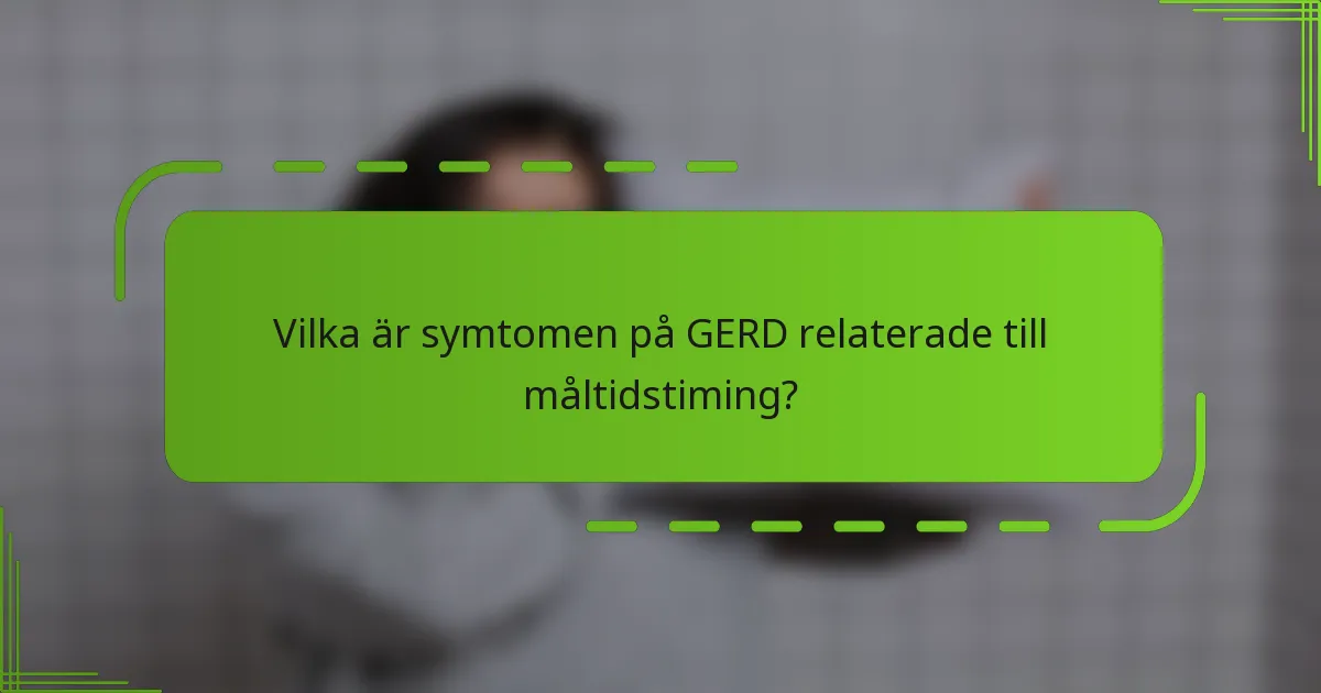 Vilka är symtomen på GERD relaterade till måltidstiming?