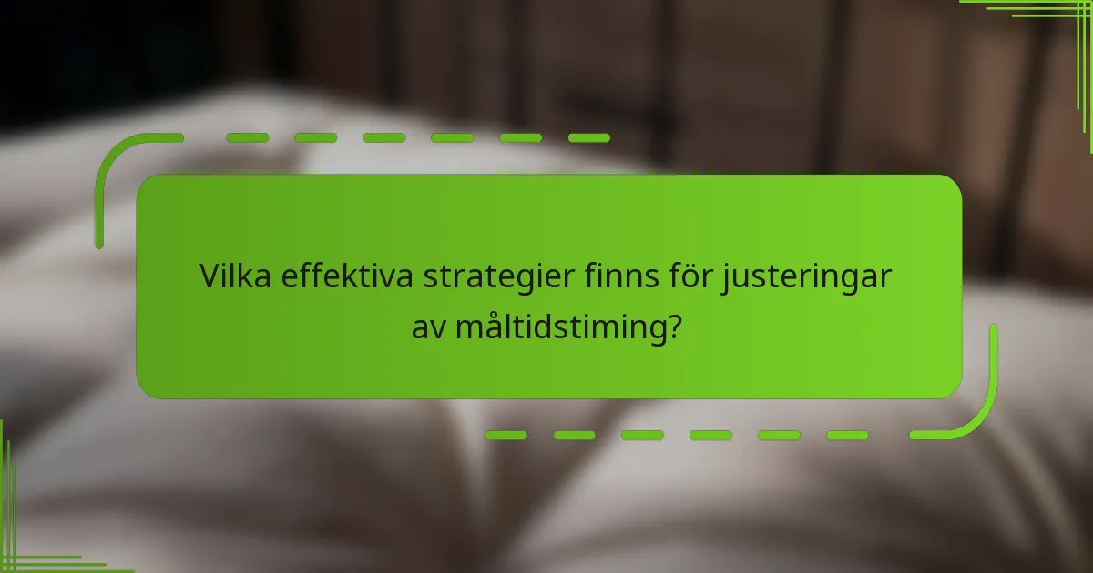 Vilka effektiva strategier finns för justeringar av måltidstiming?