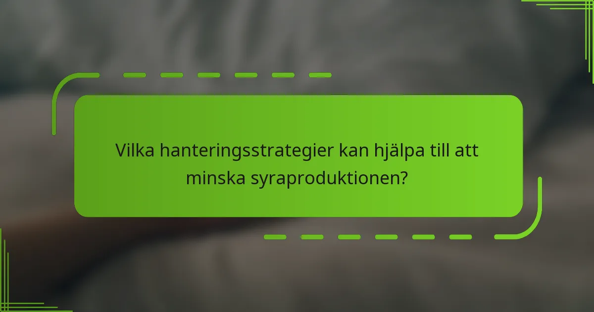 Vilka hanteringsstrategier kan hjälpa till att minska syraproduktionen?