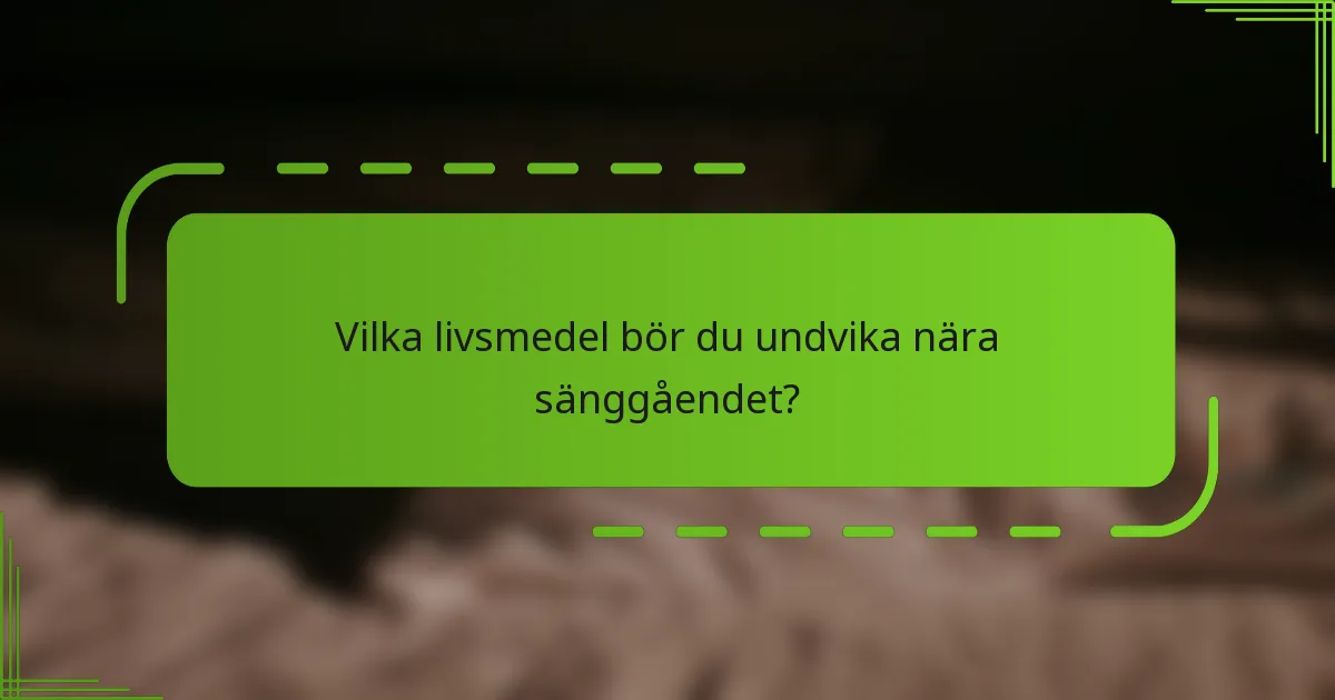 Vilka livsmedel bör du undvika nära sänggåendet?