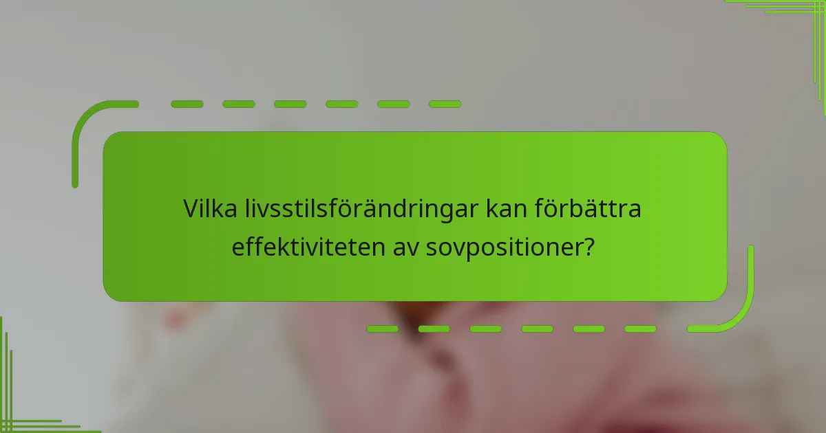 Vilka livsstilsförändringar kan förbättra effektiviteten av sovpositioner?