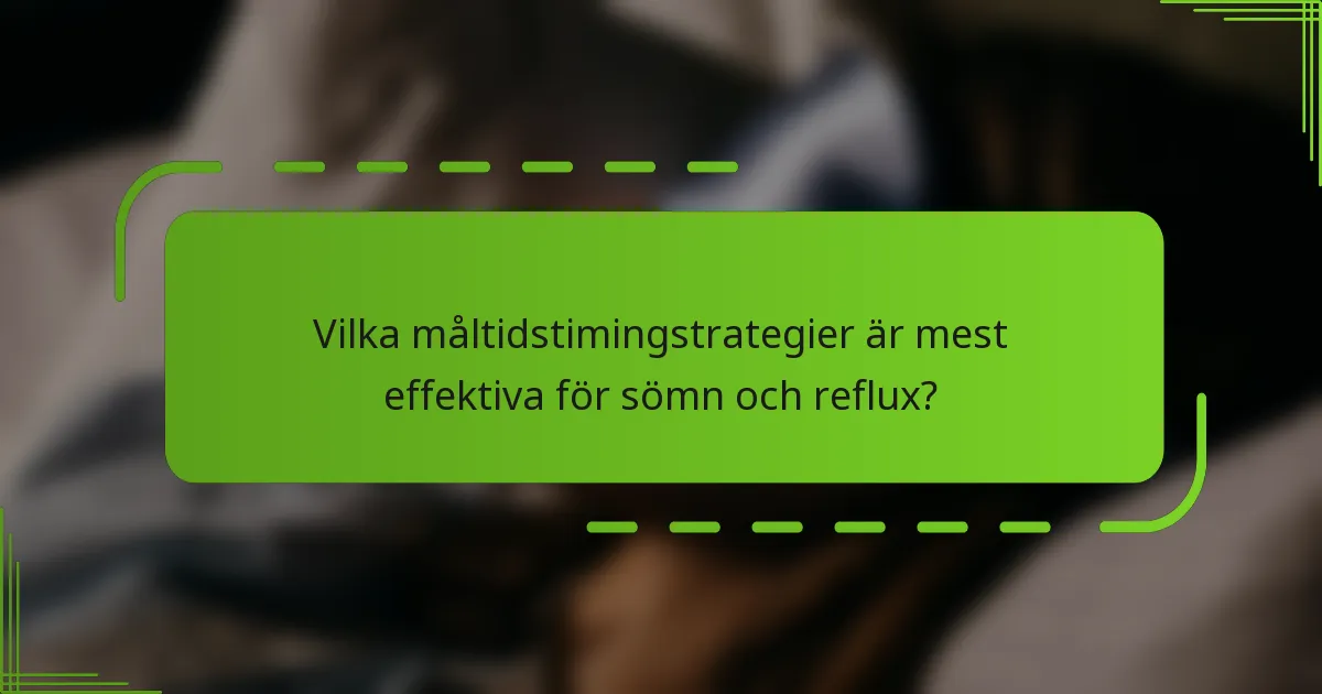 Vilka måltidstimingstrategier är mest effektiva för sömn och reflux?