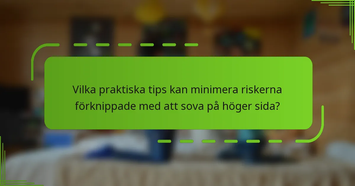 Vilka praktiska tips kan minimera riskerna förknippade med att sova på höger sida?
