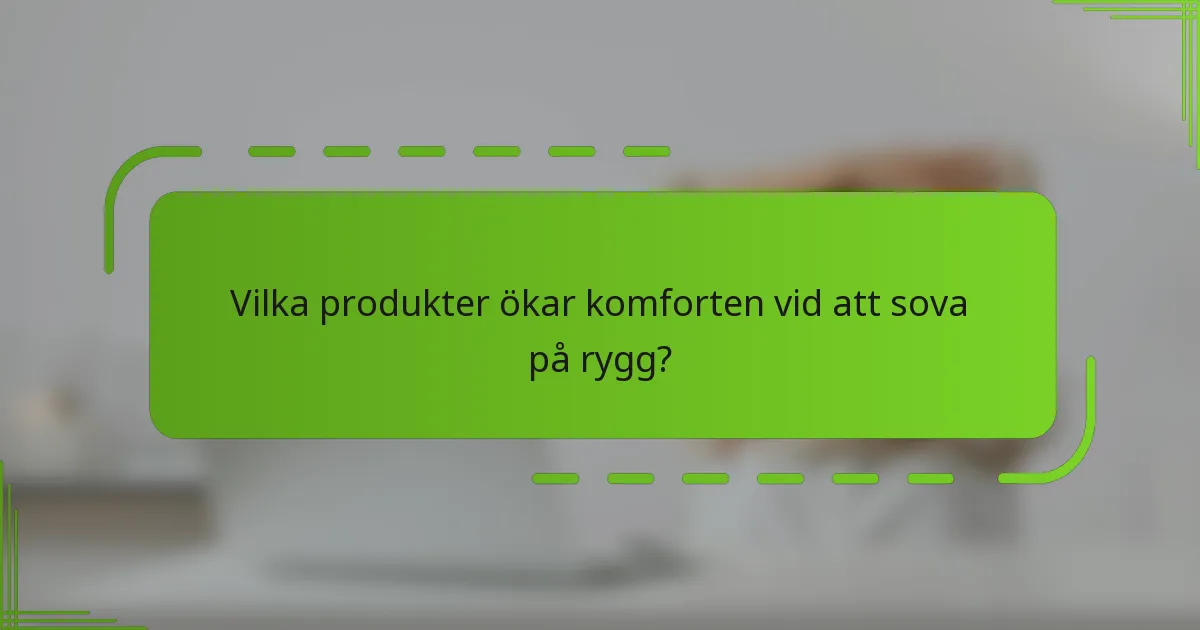 Vilka produkter ökar komforten vid att sova på rygg?
