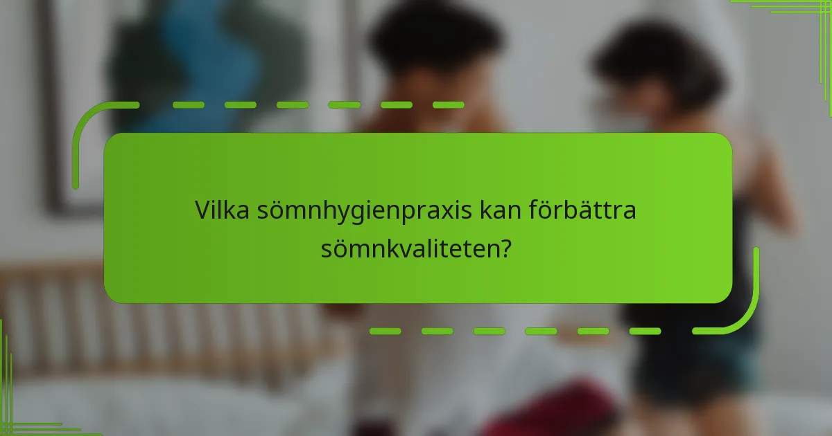Vilka sömnhygienpraxis kan förbättra sömnkvaliteten?