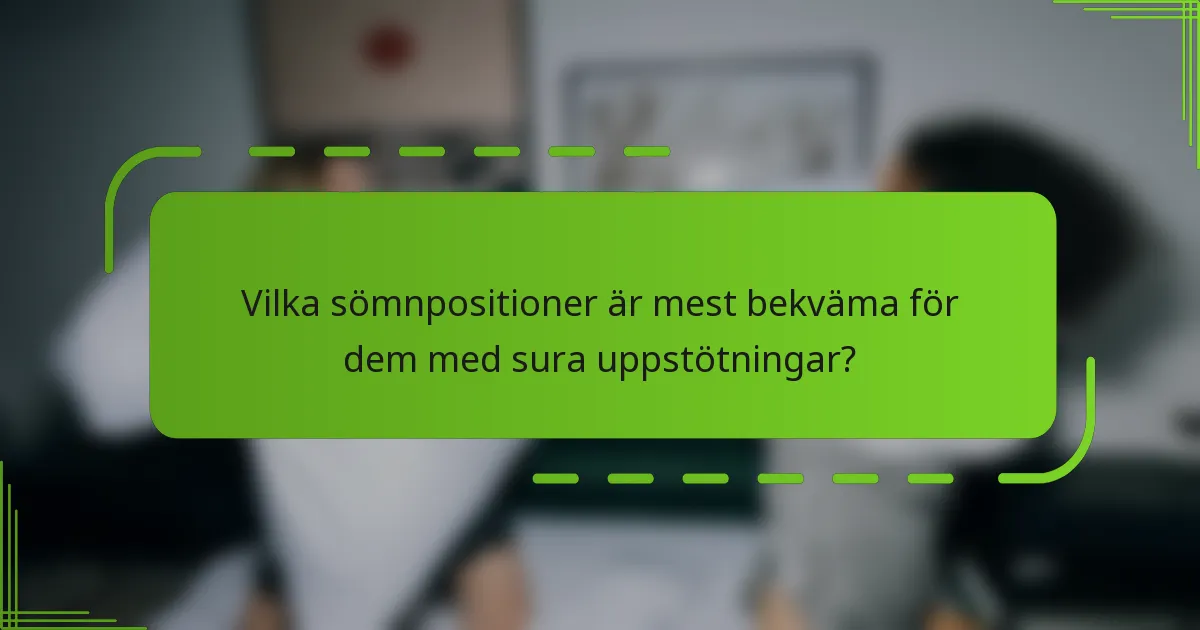 Vilka sömnpositioner är mest bekväma för dem med sura uppstötningar?