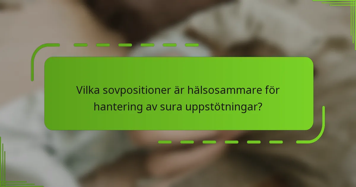 Vilka sovpositioner är hälsosammare för hantering av sura uppstötningar?
