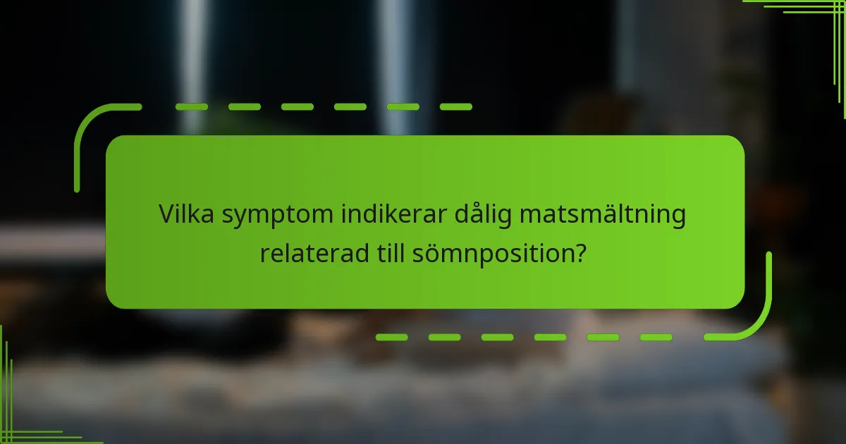 Vilka symptom indikerar dålig matsmältning relaterad till sömnposition?