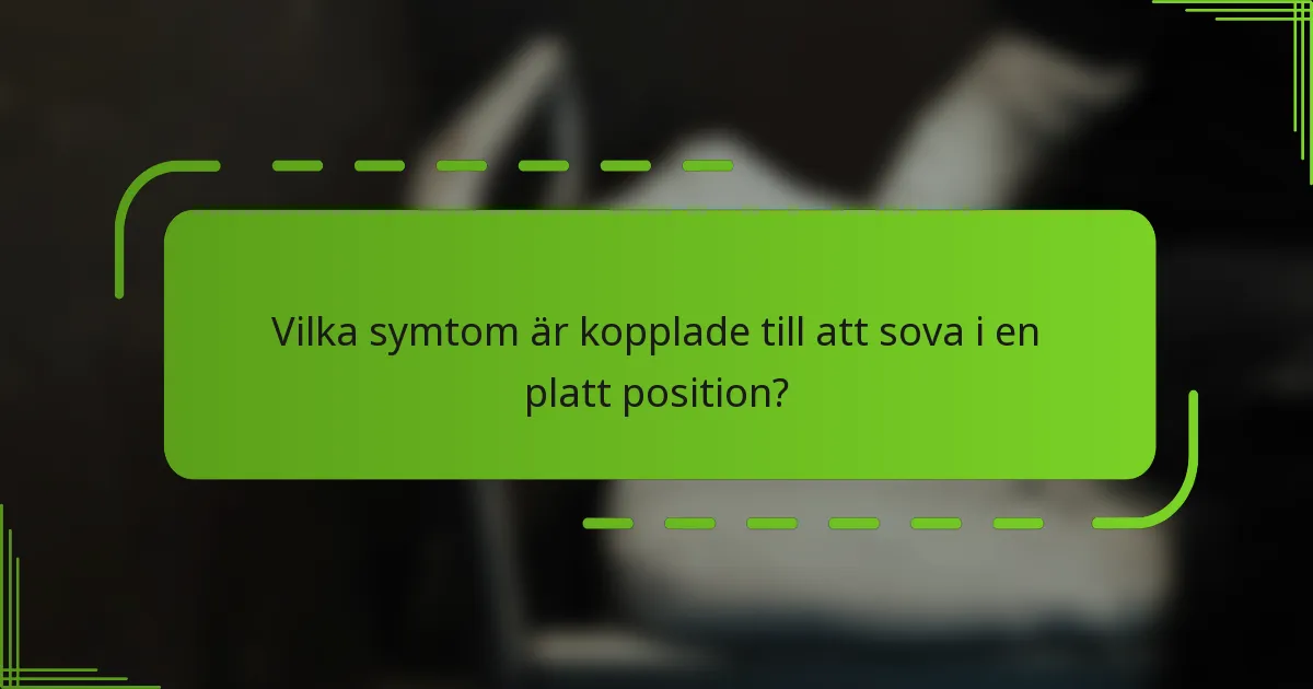 Vilka symtom är kopplade till att sova i en platt position?