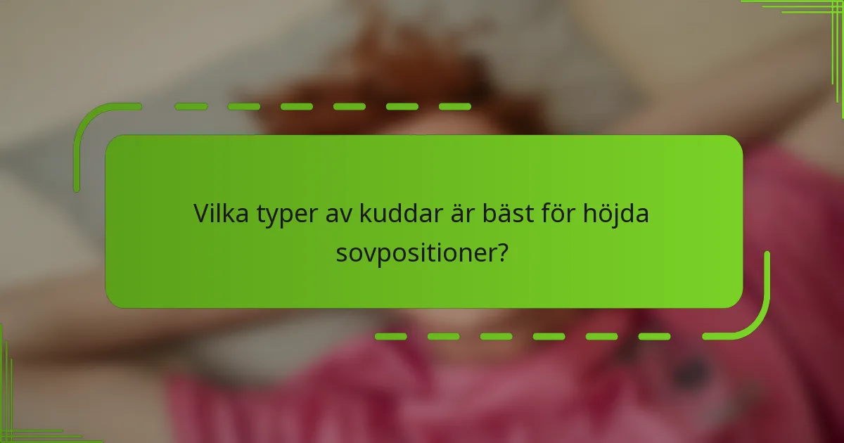 Vilka typer av kuddar är bäst för höjda sovpositioner?