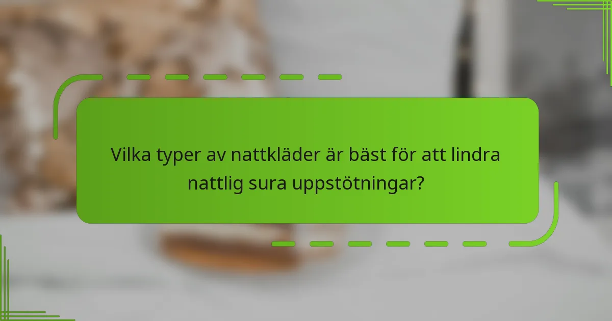Vilka typer av nattkläder är bäst för att lindra nattlig sura uppstötningar?