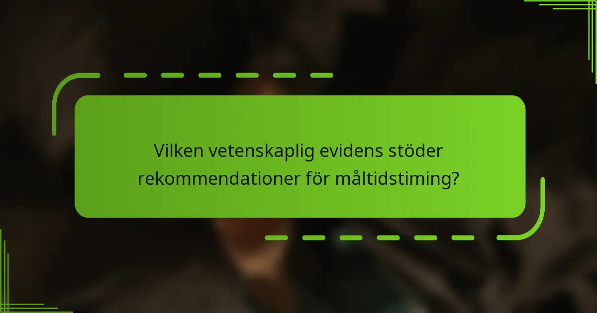 Vilken vetenskaplig evidens stöder rekommendationer för måltidstiming?
